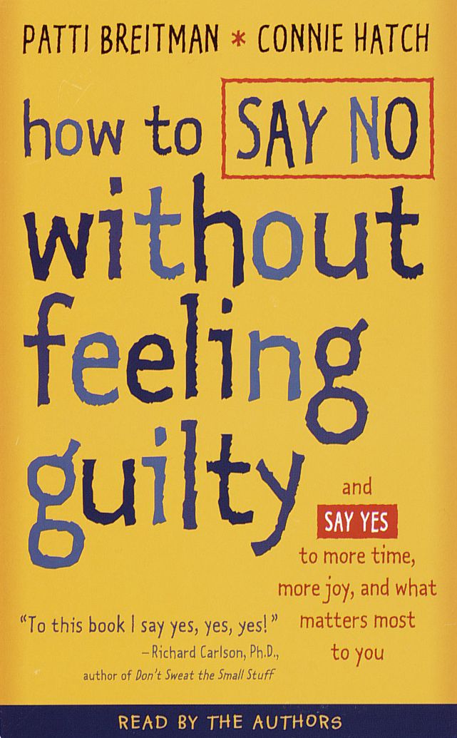 How to Say No Without Feeling Guilty : And Say Yes to More Time, and What Matters Most to You (Abridged)