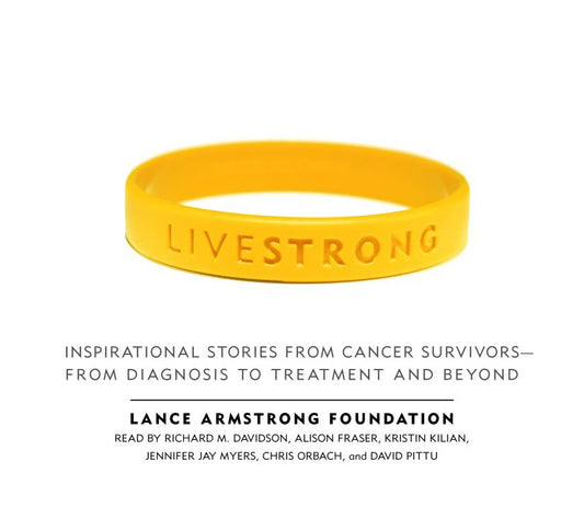 Live Strong: Inspirational Stories from Cancer Survivors-from Diagnosis to Treatment and Beyond (Abridged)