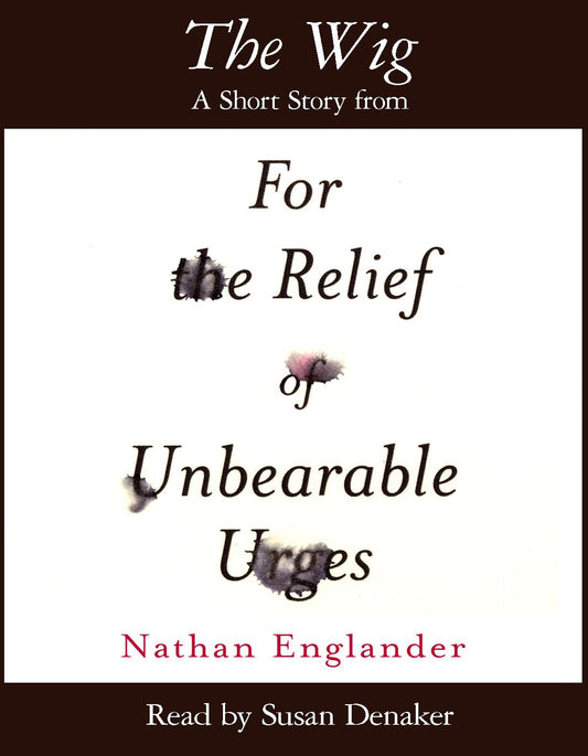 The Wig : A Short Story from For the Relief of Unbearable Urges