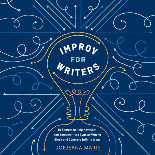 Improv for Writers : 10 Secrets to Help Novelists and Screenwriters Bypass Writer's Block and Generate Infinite Ideas