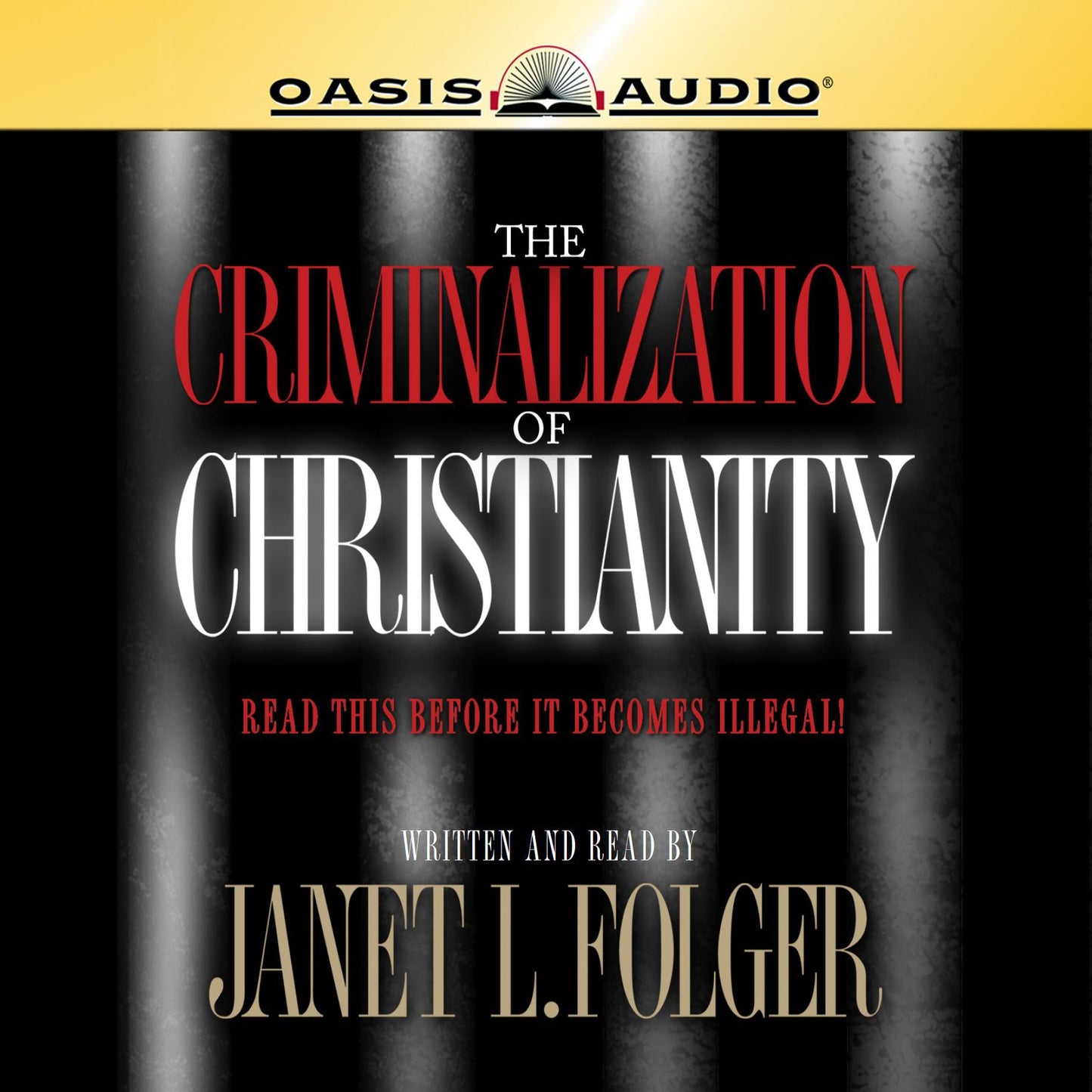 The Criminalization of Christianity: Listen to This Before It Becomes Illegal!