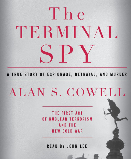 The Terminal Spy: A True Story of Espionage, Betrayal, and Murder The First Act of Nuclear Terrorism and the New Cold War (Abridged)