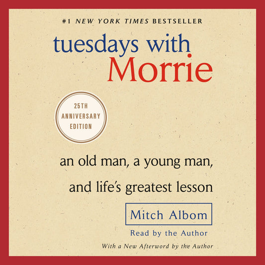 Tuesdays with Morrie: An Old Man, a Young Man, and Life's Greatest Lesson, 20th Anniversary Edition