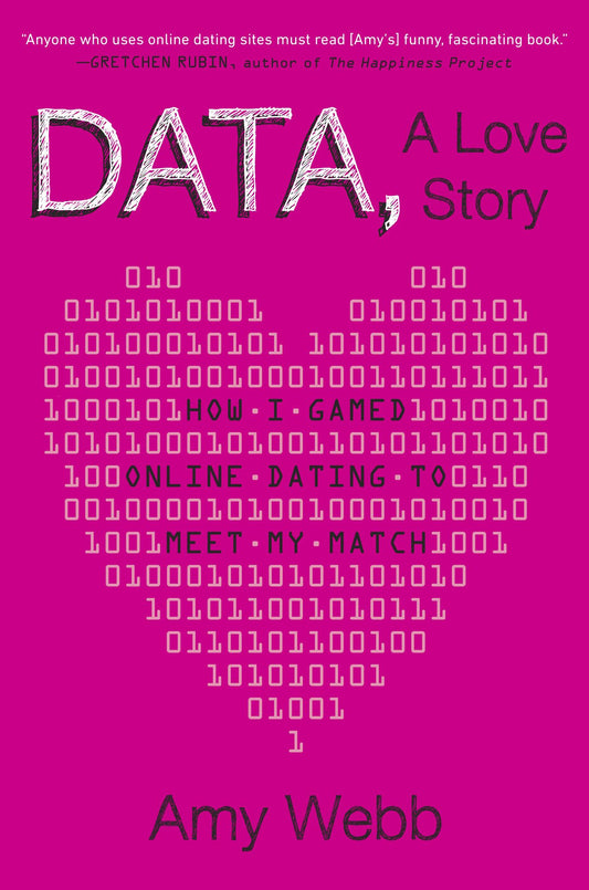 Data, A Love Story: How I Gamed Online Dating to Meet My Match