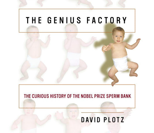 The Genius Factory: The Secret History of the Nobel Prize Sperm Bank