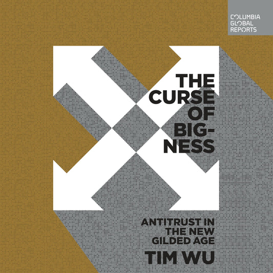 The Curse of Bigness : Antitrust in the New Gilded Age