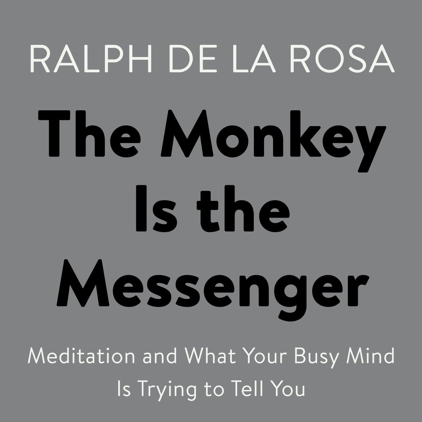 The Monkey Is the Messenger: Meditation and What Your Busy Mind Is Trying to Tell You