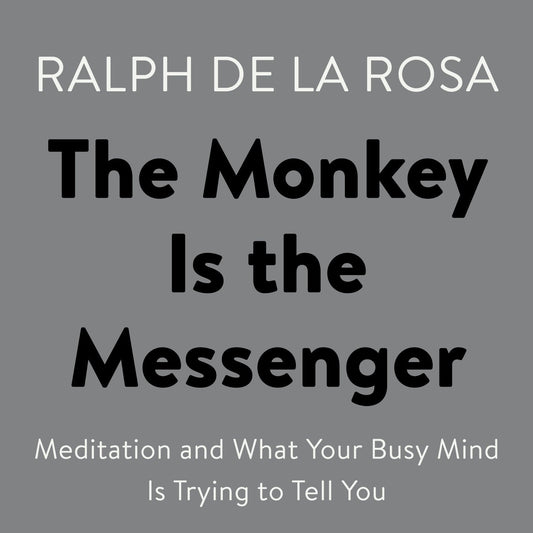The Monkey Is the Messenger: Meditation and What Your Busy Mind Is Trying to Tell You