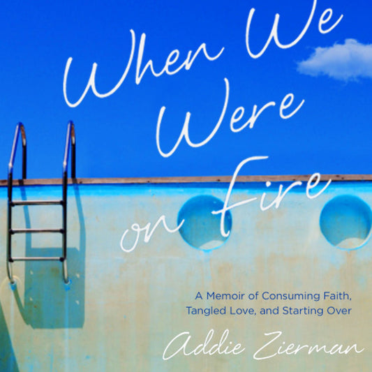 When We Were on Fire: A Memoir of Consuming Faith, Tangled Love, and Starting over