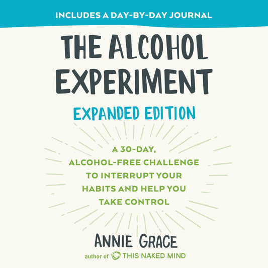 The Alcohol Experiment : A 30-Day, Alcohol-Free Challenge to Interrupt Your Habits and Help You Take Control