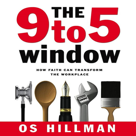 The 9 to 5 Window : How Faith Can Transform the Workplace