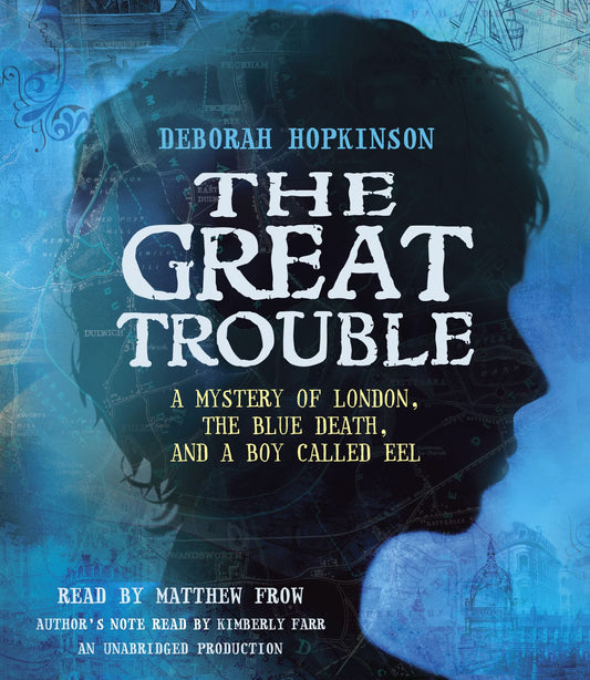 The Great Trouble: A Mystery of London, the Blue Death, and a Boy Called Eel