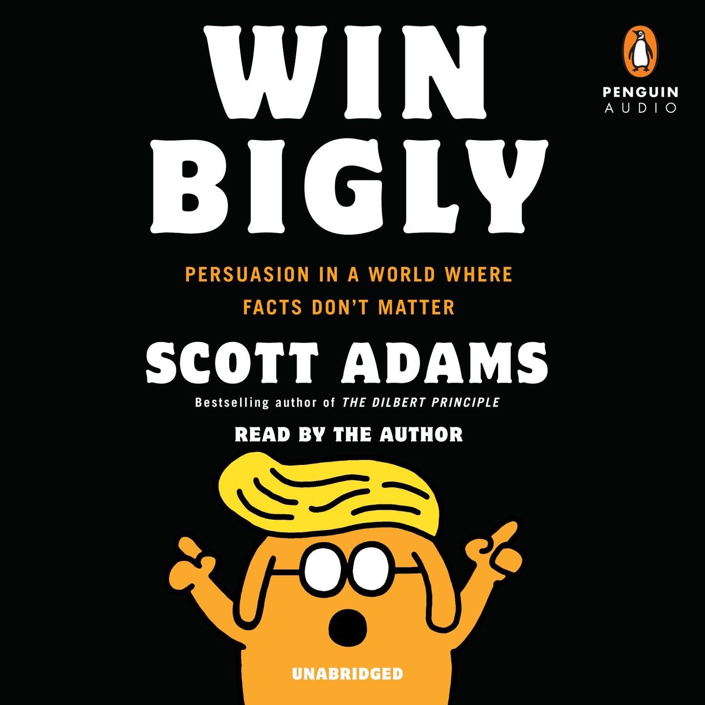Win Bigly : Persuasion in a World Where Facts Don't Matter