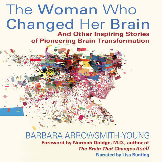 Woman Who Changed her Brain : And Other Inspiring Stories of Pioneering Brain Transformation