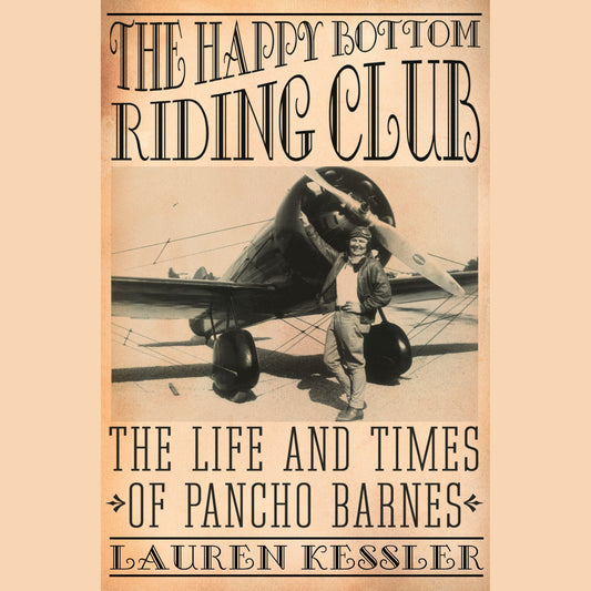 The Happy Bottom Riding Club : The Life and Times of Pancho Barnes