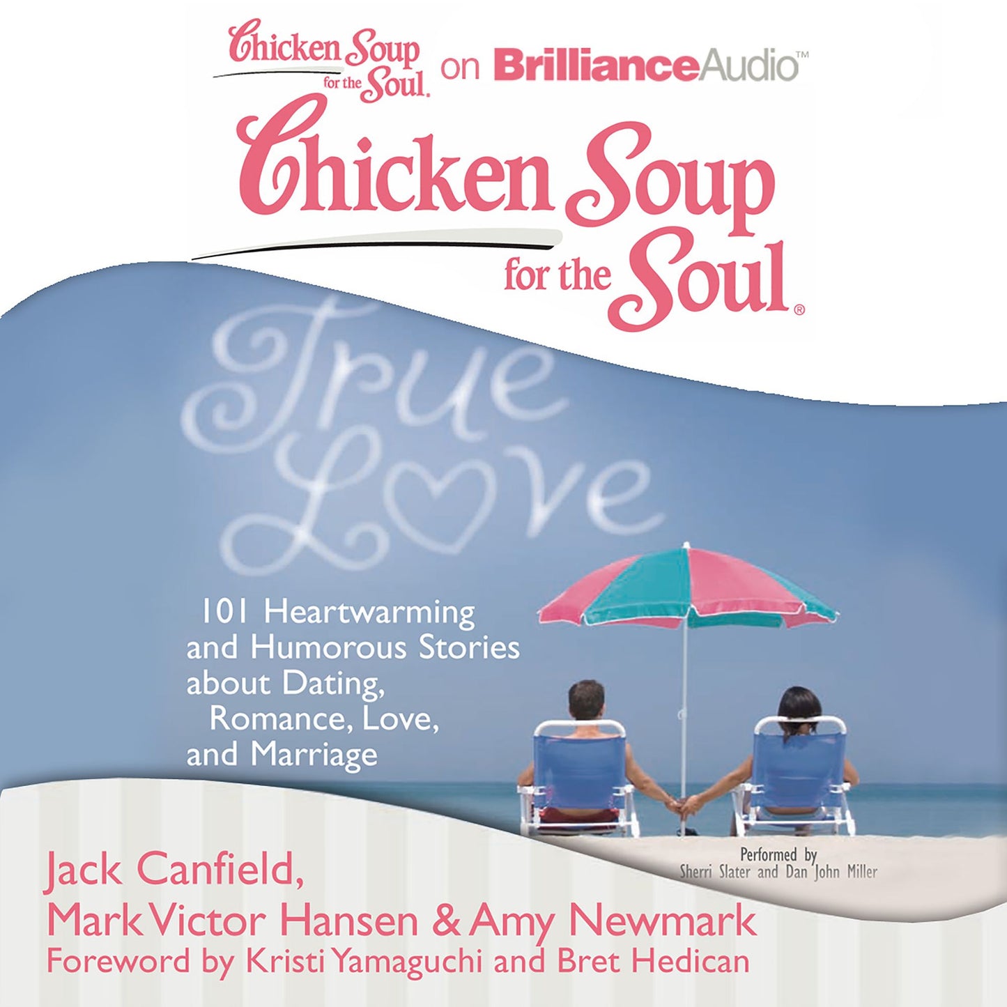 Chicken Soup for the Soul: True Love : 101 Heartwarming and Humorous Stories about Dating, Romance, Love, and Marriage