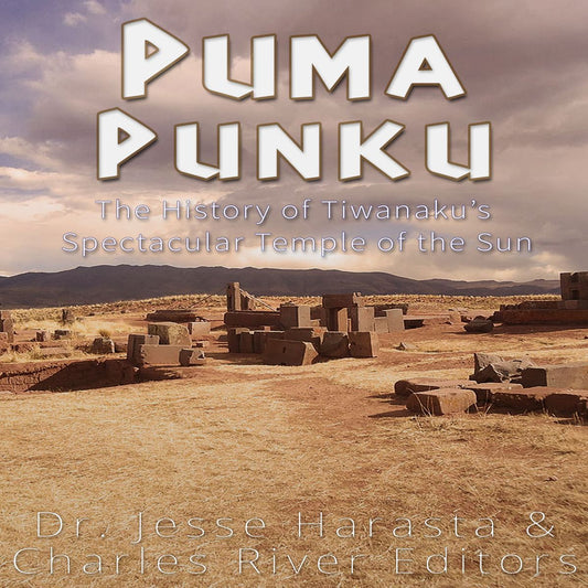 Puma Punku: The History of Tiwanaku's Spectacular Temple of the Sun