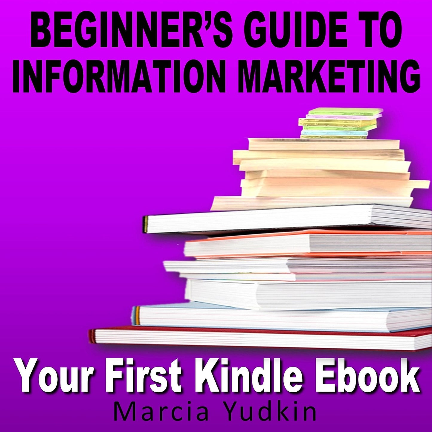 Beginner's Guide to Information Marketing: Your First Kindle Ebook
