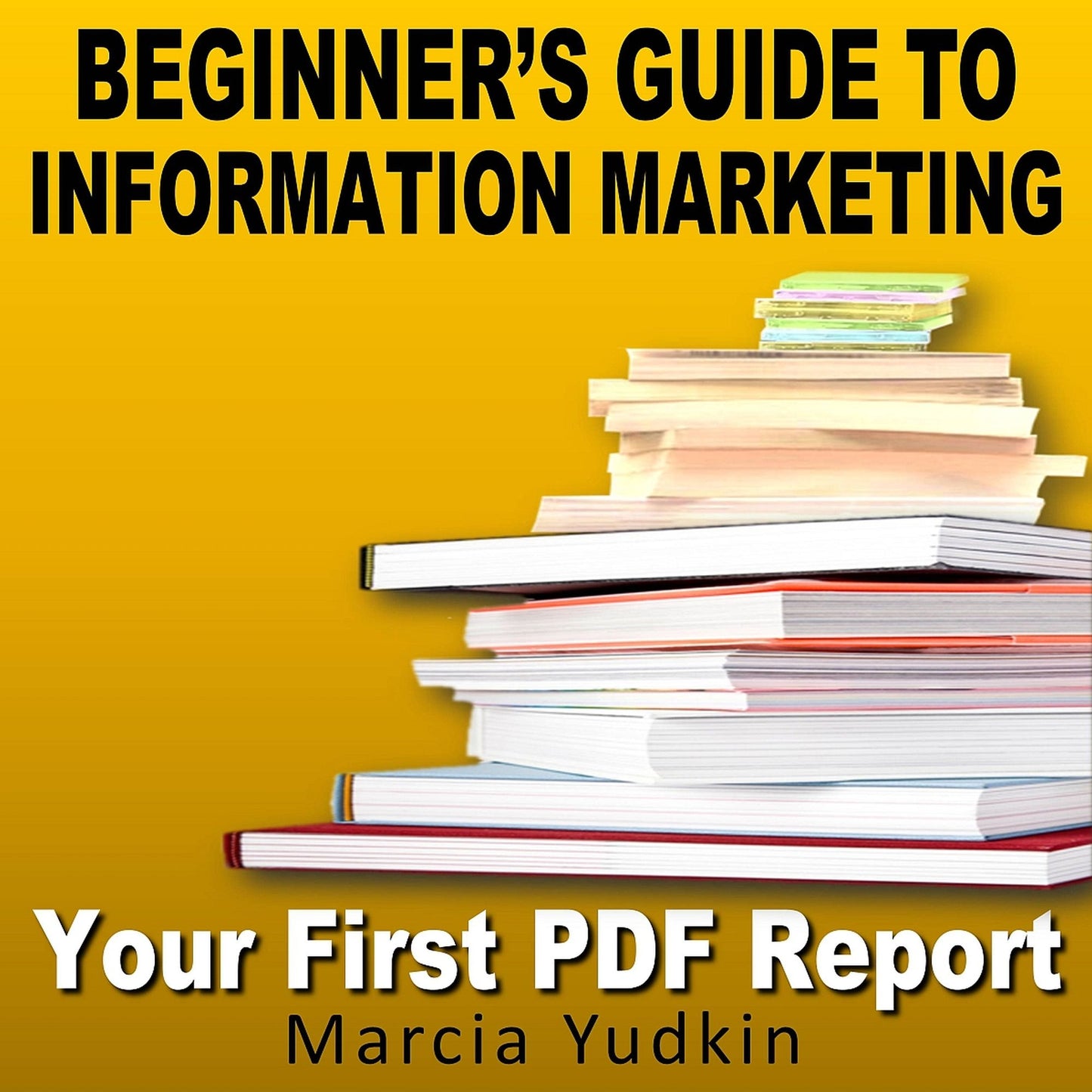 Beginner's Guide to Information Marketing: Your First PDF Report