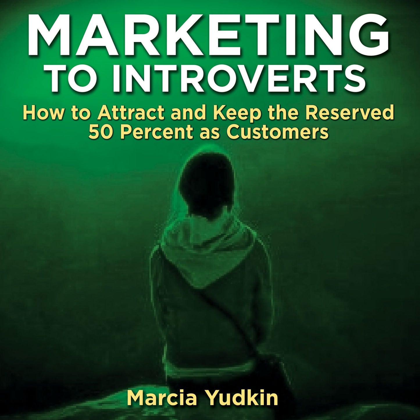 Marketing to Introverts: How to Attract and Keep the Reserved 50 Percent as Customers
