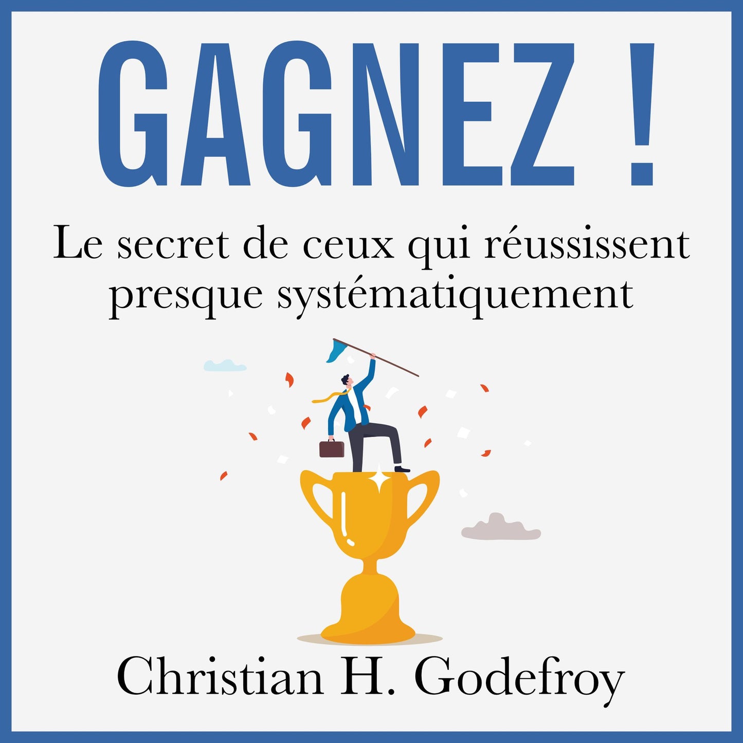Gagnez ! : Le secret de ceux qui réussissent presque tout