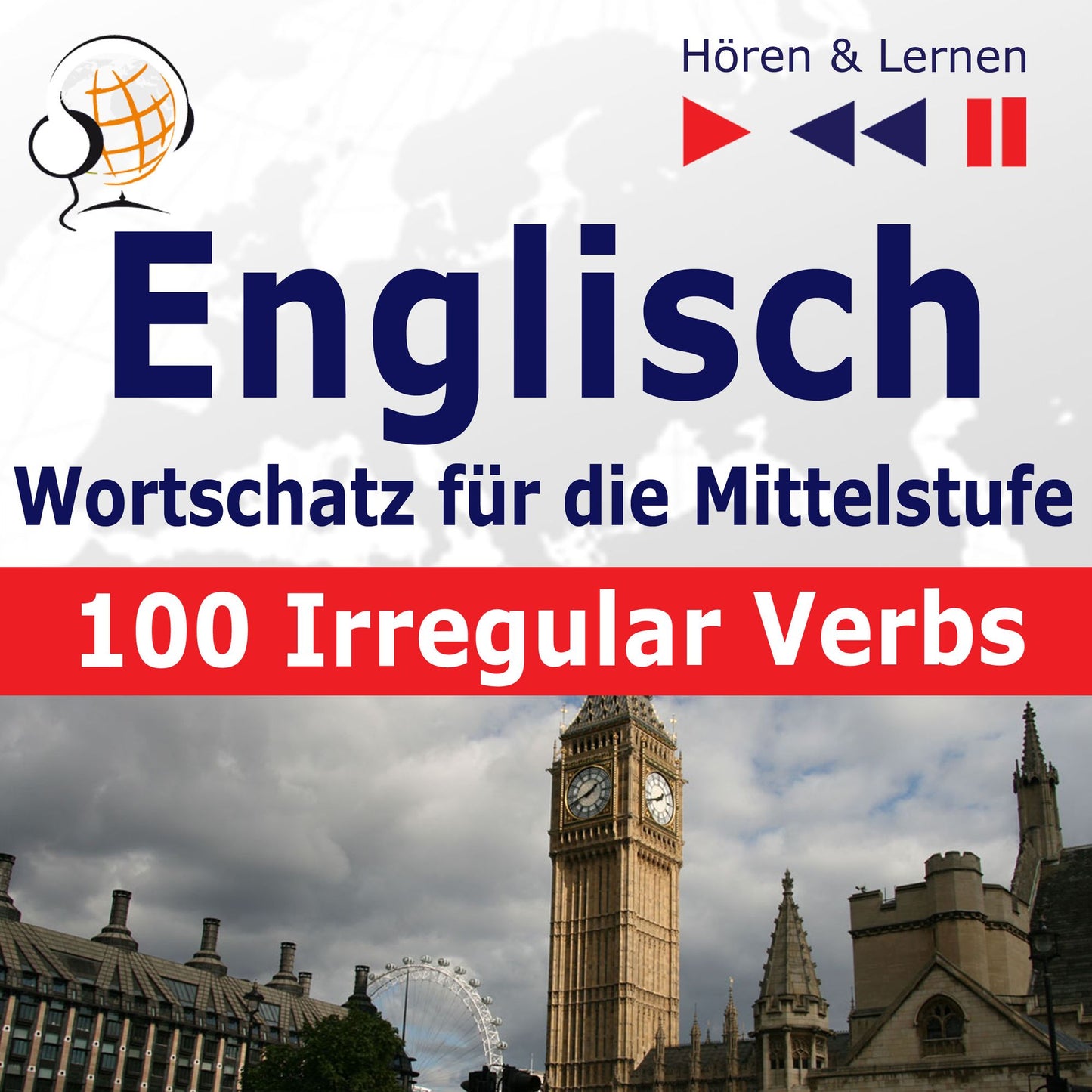 Englisch Wortschatz für die Mittelstufe - Hören & Lernen: English Vocabulary Master - 100 Irregular Verbs (auf Niveau A2-B2)