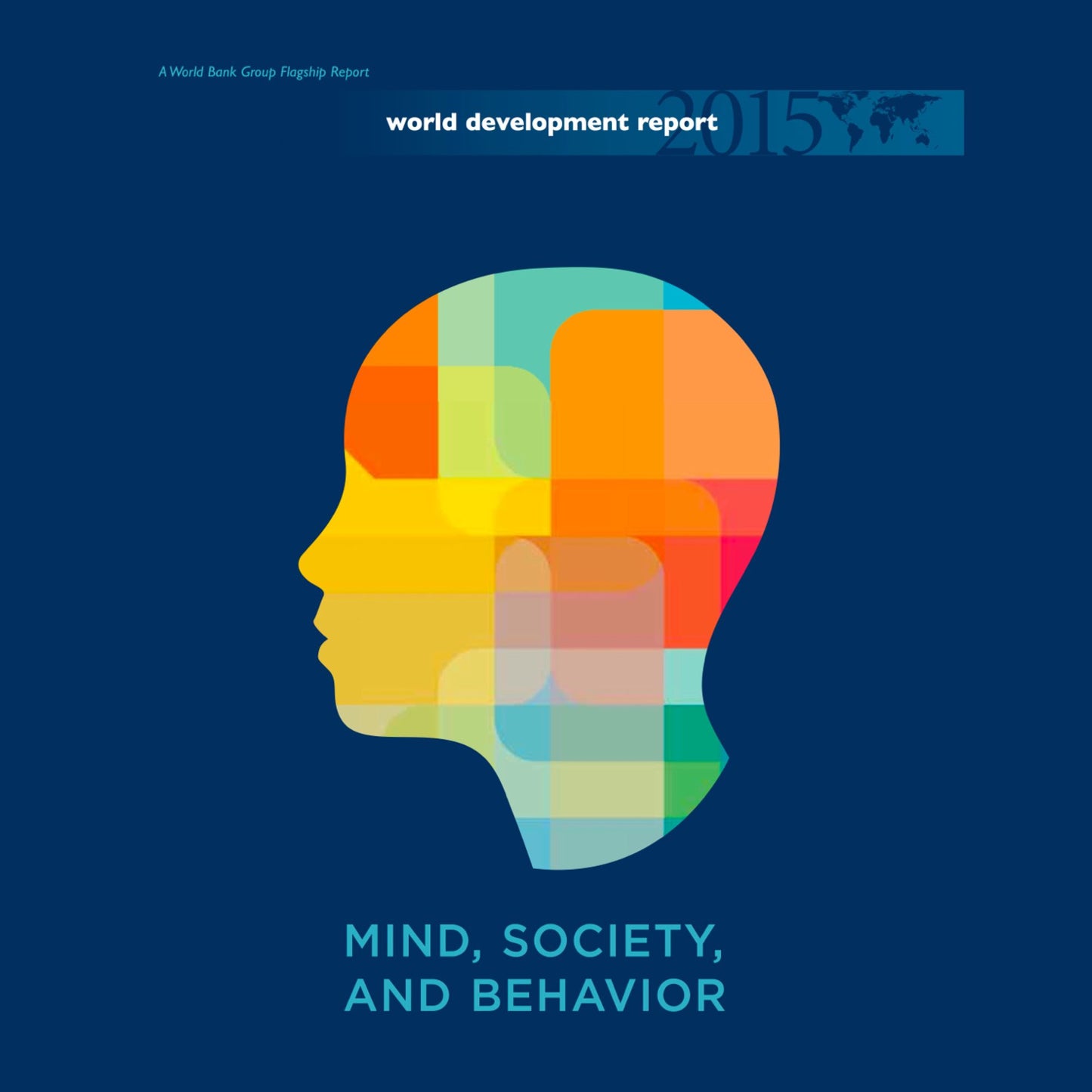 World Development Report 2015: Mind, Society, and Behavior