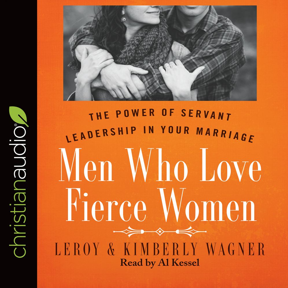 Men Who Love Fierce Women: The Power of Servant Leadership in Your Marriage