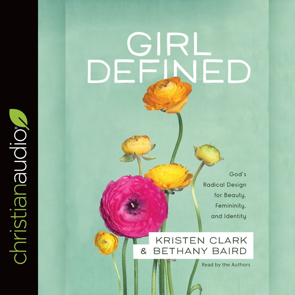 Girl Defined: God's Radical Design for Beauty, Femininity, and Identity