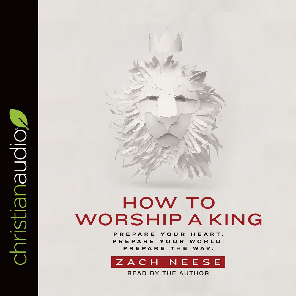 How to Worship a King : Prepare Your Heart. Prepare Your World. Prepare the Way.