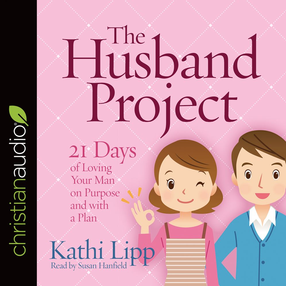 The Husband Project: 21 Days of Loving Your Man - on Purpose and with a Plan