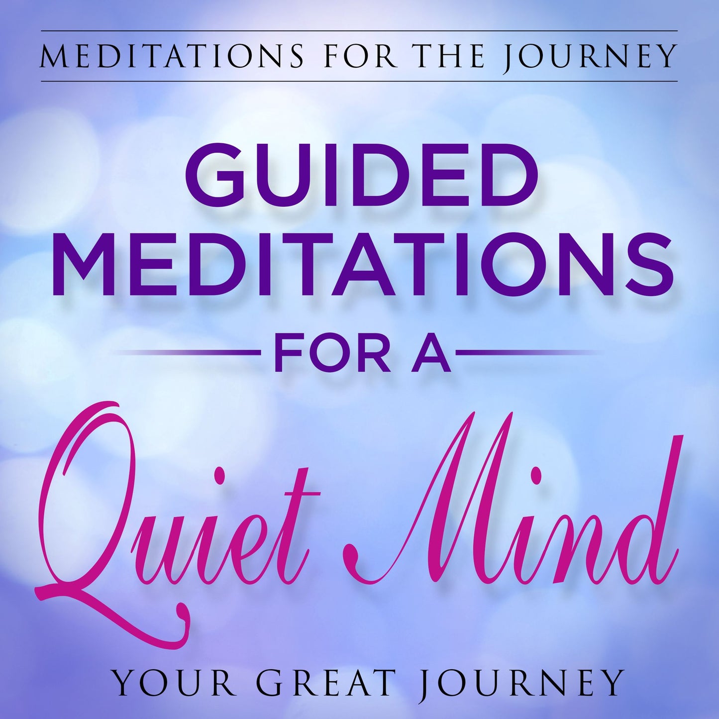 Guided Meditations for a Quiet Mind : Meditations for the Journey