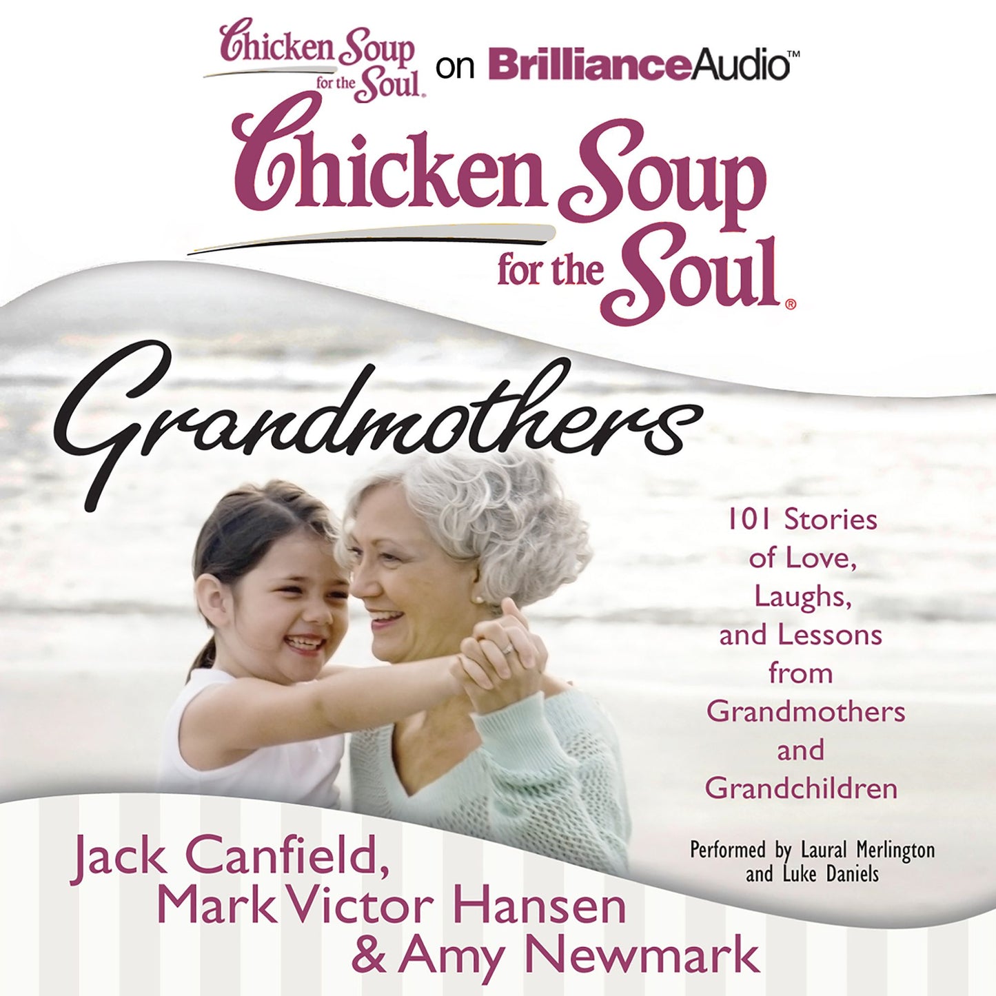 Chicken Soup for the Soul: Grandmothers: 101 Stories of Love, Laughs, and Lessons from Grandmothers and Grandchildren