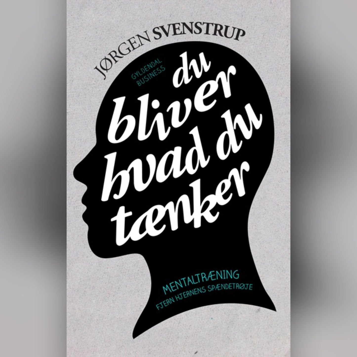 Du bliver hvad du tænker: Mentaltræning. Fjern hjernens spændetrøje