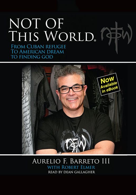 Not Of This World: From Cuban Refugee to American Dream to Finding God