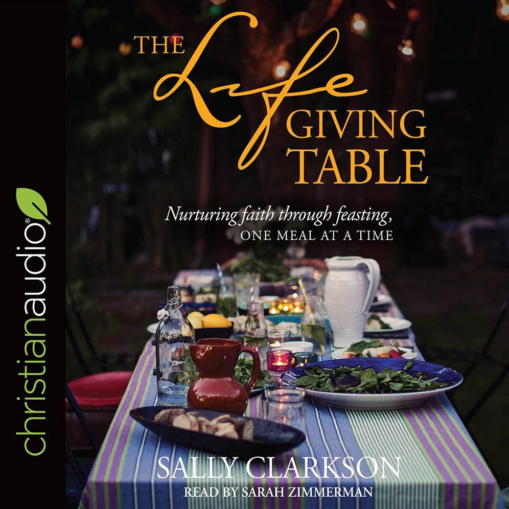 The Lifegiving Table: Nurturing Faith through Feasting, One Meal at a Tim