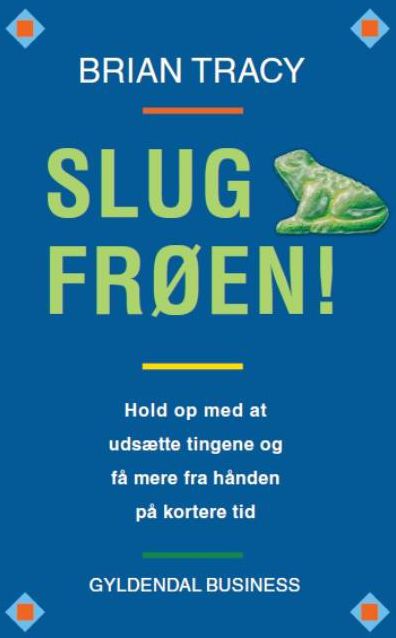 Slug frøen!: Hold op med at udsætte tingene og få mere fra hånden på kortere tid