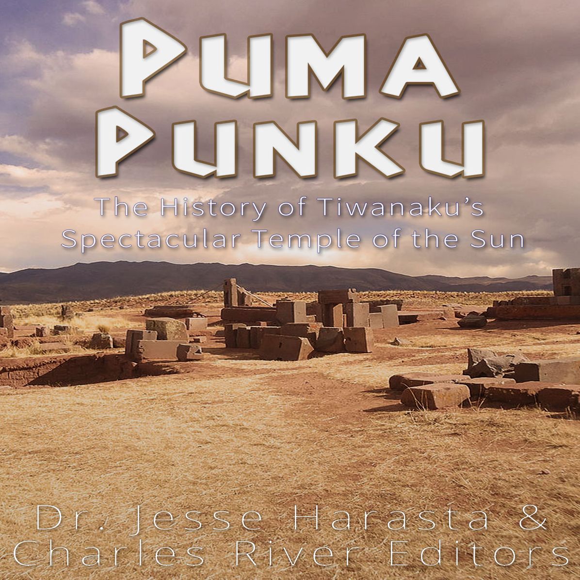 Puma Punku: The History of Tiwanaku's Spectacular Temple of the Sun