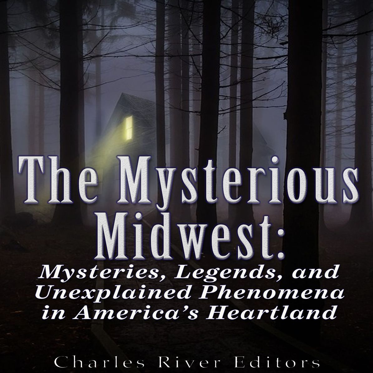 The Mysterious Midwest: Mysteries, Legends, and Unexplained Phenomena in America's Heartland