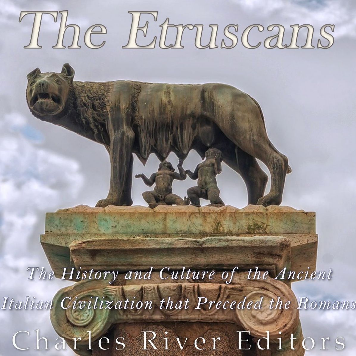 The Etruscans: The History and Culture of the Ancient Italian Civilization that Preceded the Romans