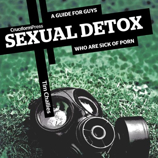 Sexual Detox : A Guide for Guys Who Are Sick of Porn