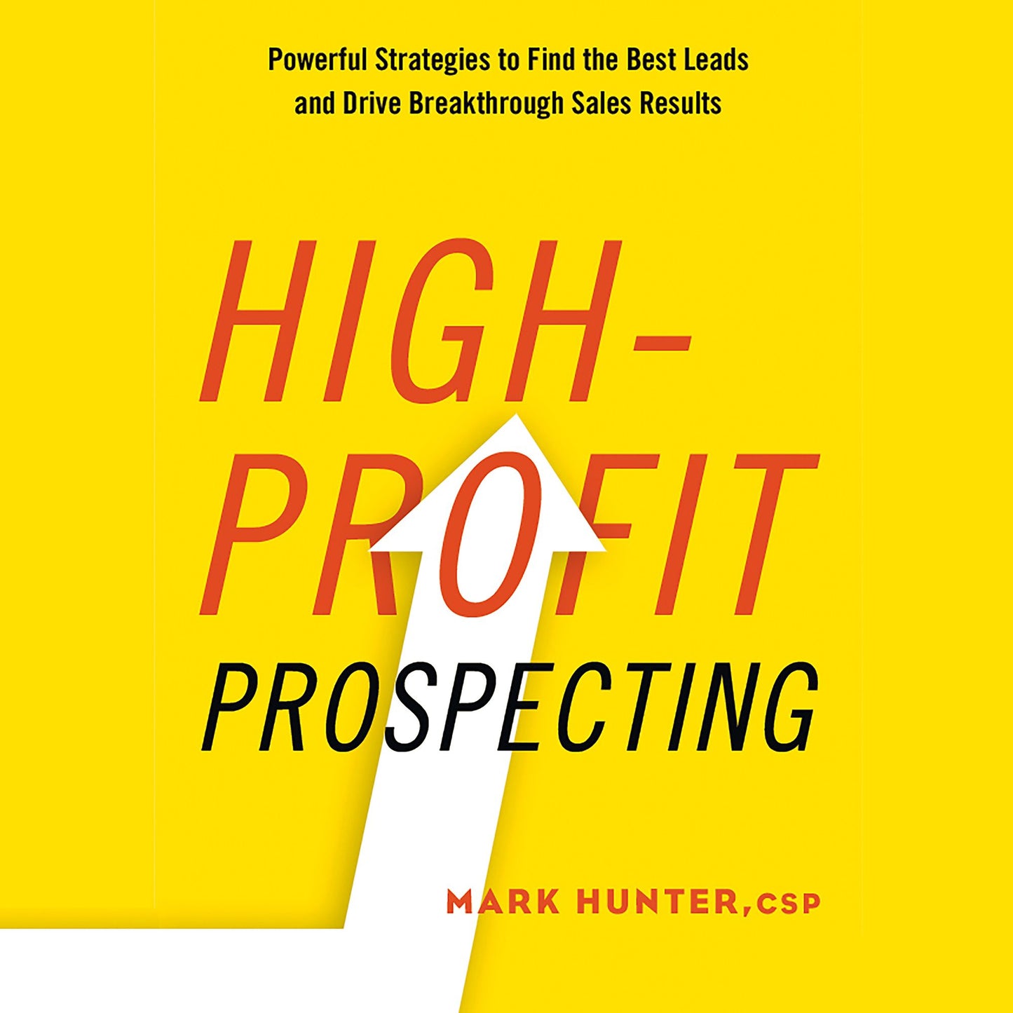 High-Profit Prospecting: Powerful Strategies to Find the Best Leads and Drive Breakthrough Sales Results