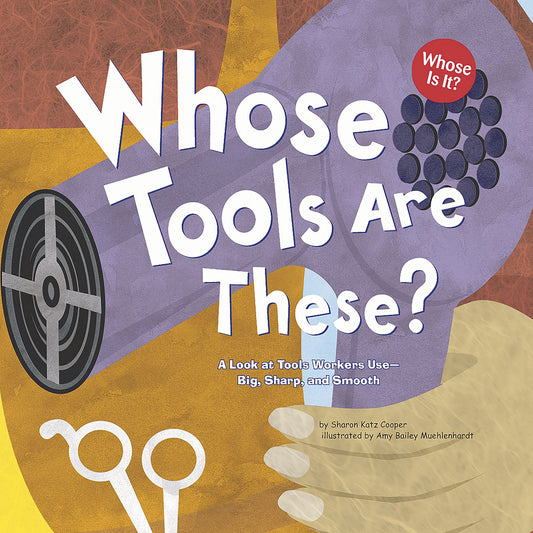 Whose Tools Are These? : A Look at Tools Workers Use - Big, Sharp, and Smooth