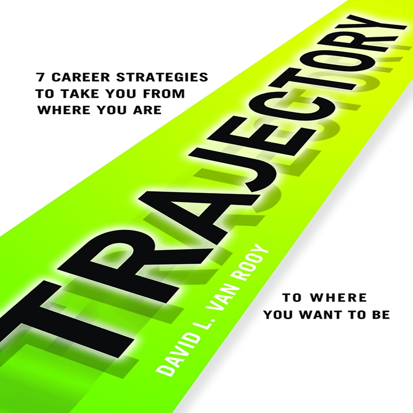 Trajectory: 7 Career Strategies to Take You from Where You Are to Where You Want to Be
