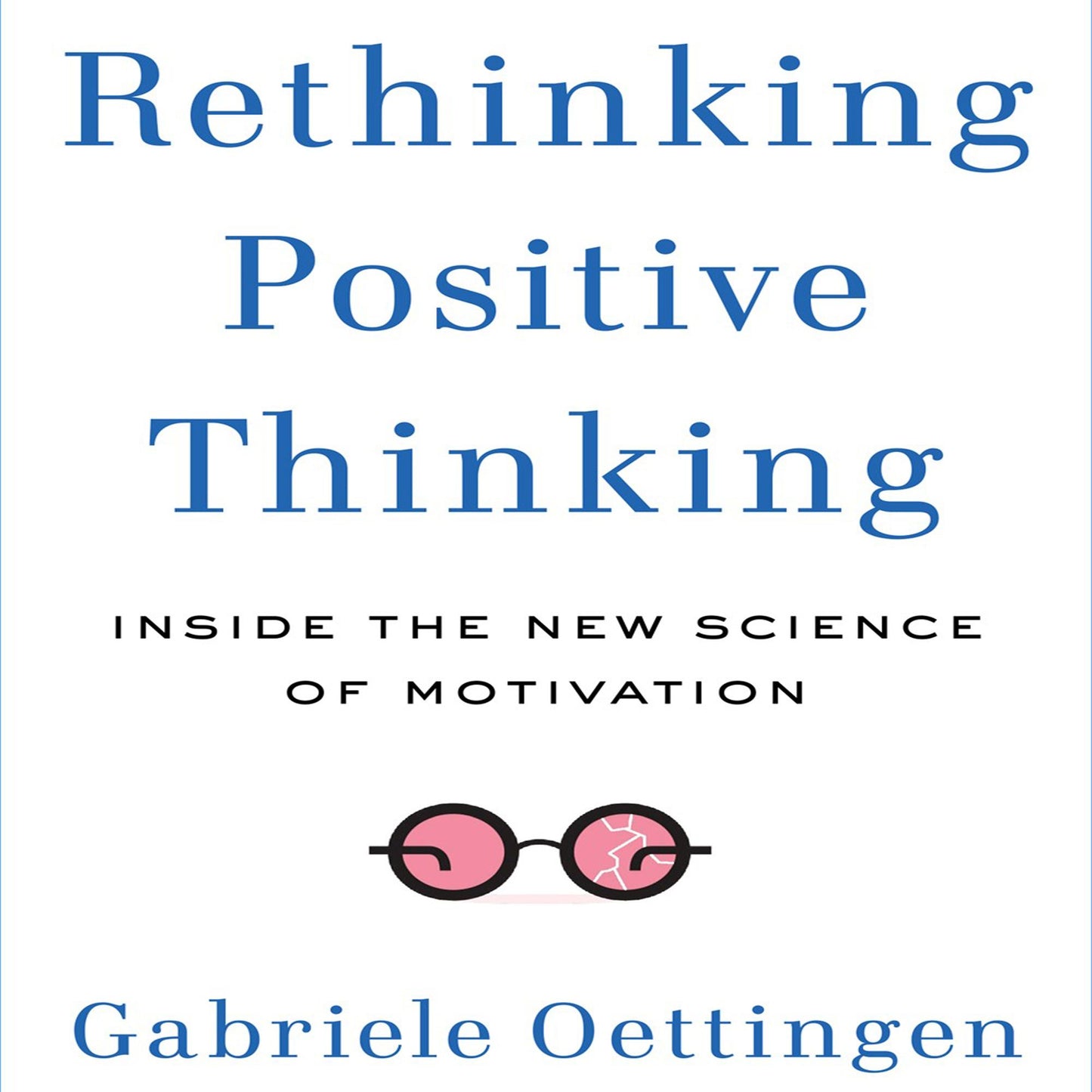 Rethinking Positive Thinking: Inside the New Science of Motivation