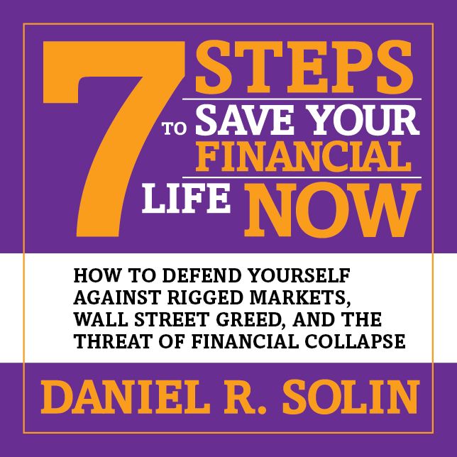 7 Steps to Save Your Financial Life Now: How to Defend Yourself Against Rigged Markets, Wall Street Greed, and the Threat of Financial Collapse