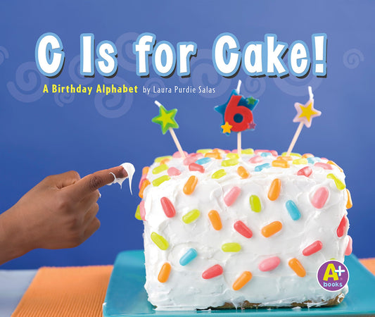 C Is for Cake! : A Birthday Alphabet