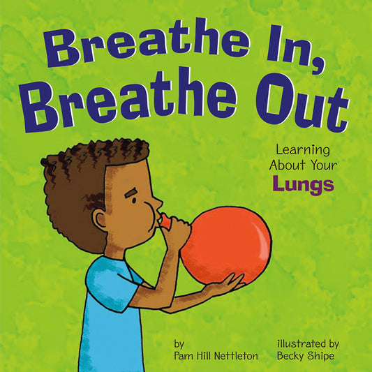 Breathe In, Breathe Out : Learning About Your Lungs