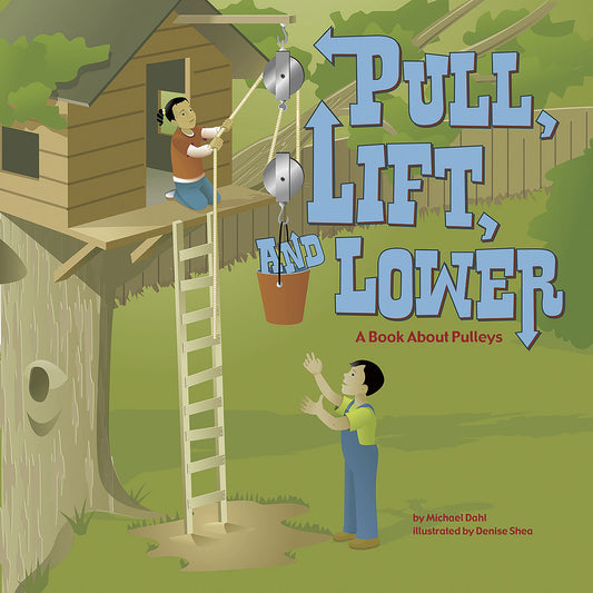 Pull, Lift, and Lower : A Book About Pulleys