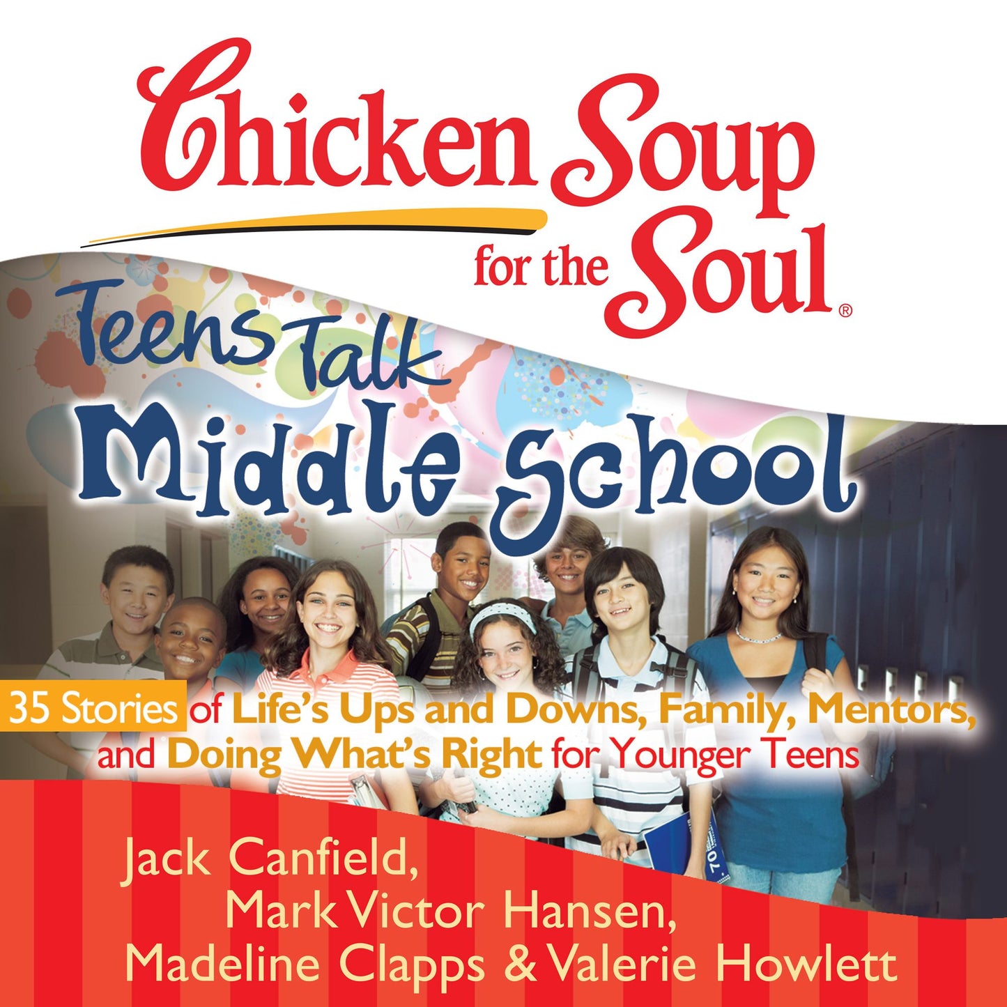 Chicken Soup for the Soul: Teens Talk Middle School - 35 Stories of Life's Ups and Downs, Family, Mentors, and Doing What's Right for Younger Teens
